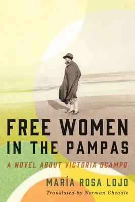 Mujeres libres en la Pampa: Una novela sobre Victoria Ocampo - Free Women in the Pampas: A Novel about Victoria Ocampo