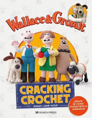 Wallace y Gromit: Cracking Crochet: Crea 12 personajes icónicos en amigurumi - Wallace & Gromit: Cracking Crochet: Create 12 Iconic Characters in Amigurumi