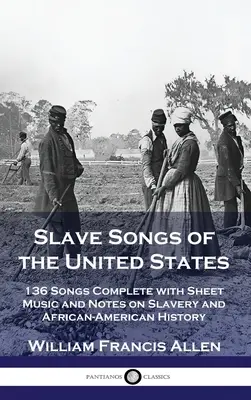 Canciones de esclavos de los Estados Unidos: 136 canciones completas con partituras y notas sobre la esclavitud y la historia afroamericana - Slave Songs of the United States: 136 Songs Complete with Sheet Music and Notes on Slavery and African-American History