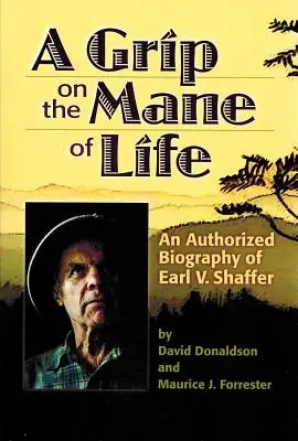 Agarrado a la crin de la vida: Biografía autorizada de Earl V. Shaffer - A Grip on the Mane of Life: An Authorized Biography of Earl V. Shaffer