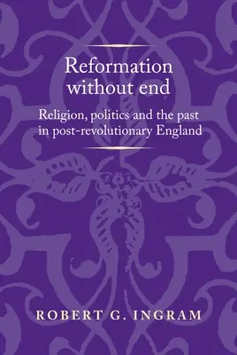 Reforma sin fin: Religión, política y pasado en la Inglaterra posrevolucionaria - Reformation Without End: Religion, Politics and the Past in Post-Revolutionary England