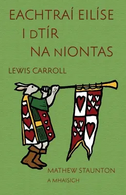 Eachtra Eilse i dTr na nIontas: Las Aventuras de Alicia en el País de las Maravillas en irlandés, ilustrado por Mathew Staunton - Eachtra Eilse i dTr na nIontas: Alice's Adventures in Wonderland in Irish, illustrated by Mathew Staunton