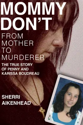 Mamá no: De madre a asesina / La verdadera historia de Penny y Karissa Boudreau - Mommy Don't: From Mother to Murderer / The True Story of Penny and Karissa Boudreau