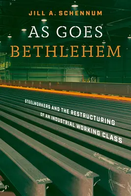 Como en Belén: Los trabajadores del acero y la reestructuración de una clase obrera industrial - As Goes Bethlehem: Steelworkers and the Restructuring of an Industrial Working Class