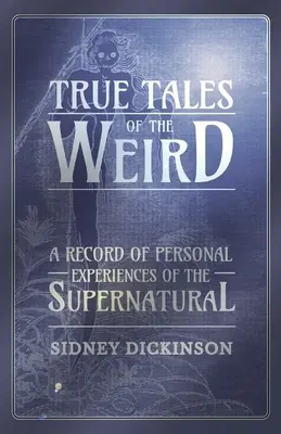 Verdaderos cuentos de lo extraño - Un registro de experiencias personales de lo sobrenatural - True Tales of the Weird - A Record of Personal Experiences of the Supernatural