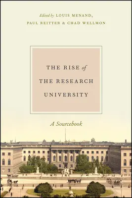 El auge de la universidad de investigación: Libro de consulta - The Rise of the Research University: A Sourcebook