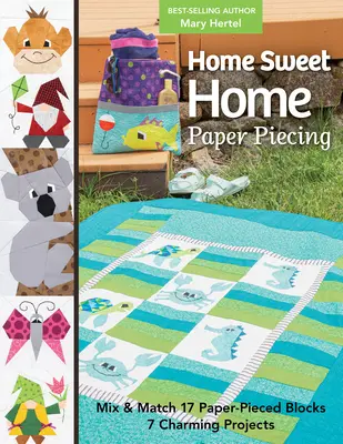 Home Sweet Home Paper Piecing: Mezcla y combina 17 bloques de papel; 7 encantadores proyectos - Home Sweet Home Paper Piecing: Mix & Match 17 Paper-Pieced Blocks; 7 Charming Projects