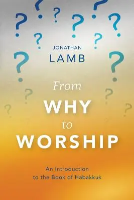 Del por qué a la adoración: Introducción al libro de Habacuc - From Why to Worship: An Introduction to the Book of Habakkuk