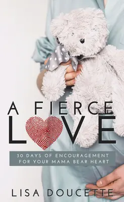 Un amor feroz: 30 días de ánimo para tu corazón de mamá osa - A Fierce Love: 30 Days of Encouragement for Your Mama Bear Heart
