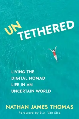 Sin ataduras: Vivir la vida nómada digital en un mundo incierto - Untethered: Living the Digital Nomad Life in an Uncertain World