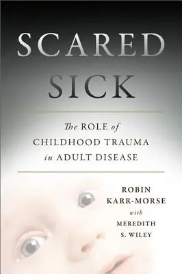 Scared Sick: The Role of Childhood Trauma in Adult Disease (Enfermo de miedo: el papel del trauma infantil en la enfermedad adulta) - Scared Sick: The Role of Childhood Trauma in Adult Disease