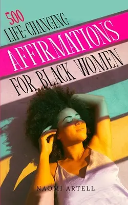 500 afirmaciones que cambian la vida de las mujeres negras: Supera la autoconversación negativa, las creencias limitantes y la ansiedad, reprograma tu mente para el amor propio, el éxito, - 500 Life-Changing Affirmations for Black Women: Overcome Negative Self Talk, Limiting Beliefs and Anxiety, Reprogram Your Mind for Self-Love, Success,