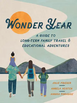 Wonder Year: Guía de viajes familiares de larga duración y educación en el mundo - Wonder Year: A Guide to Long-Term Family Travel and Worldschooling