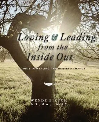 Amar y liderar desde dentro: Una guía para la curación y el cambio inspirado - Loving and Leading from the Inside Out: A Guide to Healing and Inspired Change