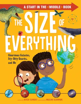 El tamaño de todo: galaxias gigantescas, quarks diminutos y yo - The Size of Everything: Ginormous Galaxies, Itty-Bitty Quarks, and Me