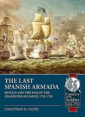 La última armada española: Gran Bretaña y la Guerra de la Cuádruple Alianza, 1718-1720 - The Last Spanish Armada: Britain and the War of the Quadruple Alliance, 1718-1720