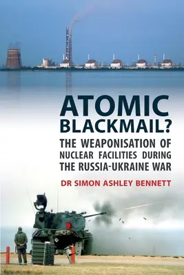 ¿Chantaje atómico? La militarización de las instalaciones nucleares durante la guerra entre Rusia y Ucrania - Atomic Blackmail?: The Weaponisation of Nuclear Facilities During the Russia-Ukraine War