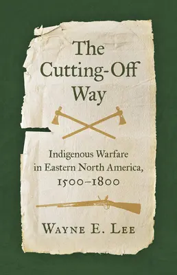 The Cutting-Off Way: Guerra indígena en el este de Norteamérica, 1500-1800 - The Cutting-Off Way: Indigenous Warfare in Eastern North America, 1500-1800