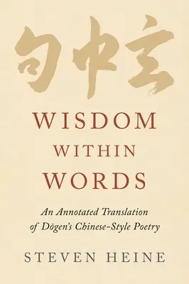 La sabiduría dentro de las palabras: Una traducción comentada de la poesía de estilo chino de Dōgen - Wisdom Within Words: An Annotated Translation of Dōgen's Chinese-Style Poetry