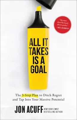 Todo lo que hace falta es un objetivo: El plan de 3 pasos para dejar de lamentarse y aprovechar su enorme potencial - All It Takes Is a Goal: The 3-Step Plan to Ditch Regret and Tap Into Your Massive Potential