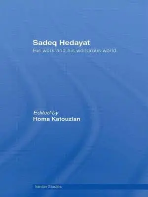 Sadeq Hedayat: Su obra y su maravilloso mundo - Sadeq Hedayat: His Work and His Wondrous World