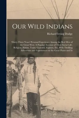 Nuestros indios salvajes: Treinta y tres años de experiencia personal entre los hombres rojos del Gran Oeste. Un relato popular de su vida social - Our Wild Indians: Thirty-three Years' Personal Experience Among the red men of the Great West. A Popular Account of Their Social Life, R