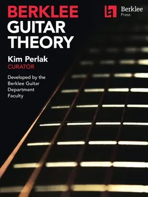 Teoría de la guitarra de Berklee: Kim Perlak, Comisario, Desarrollado por el Profesorado del Departamento de Guitarra de Berklee - Berklee Guitar Theory: Kim Perlak, Curator, Developed by the Berklee Guitar Department Faculty