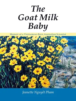 El bebé de leche de cabra: Memorias de un científico australiano nacido en Vietnam - The Goat Milk Baby: Memoir of a Vietnamese-Born Australian Scientist