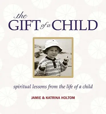 El don de un hijo: Lecciones espirituales de la vida de un niño - The Gift of a Child: Spiritual Lessons from the Life of a Child