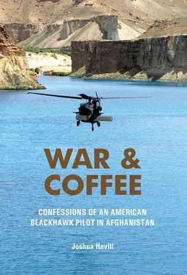 Guerra y café: Confesiones de un piloto estadounidense de Blackhawk en Afganistán - War & Coffee: Confessions of an American Blackhawk Pilot in Afghanistan