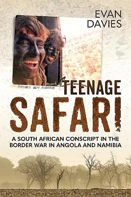 Safari adolescente: Un recluta sudafricano en la guerra fronteriza de Angola y Namibia - Teenage Safari: A South African Conscript in the Border War in Angola and Namibia