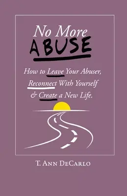 No más abusos: Cómo dejar a tu maltratador, reconectar contigo mismo y crear una nueva vida - No More Abuse: How To Leave Your Abuser, Reconnect with Yourself & Create a New Life