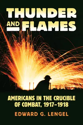 Truenos y llamas: Estadounidenses en el crisol del combate, 1917-1918 - Thunder and Flames: Americans in the Crucible of Combat, 1917-1918