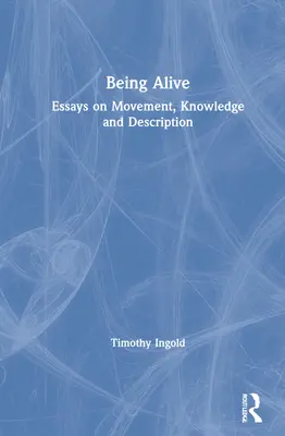 Estar vivo: Ensayos sobre movimiento, conocimiento y descripción - Being Alive: Essays on Movement, Knowledge and Description