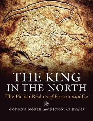 El Rey en el Norte Los reinos pictos de Fortriu y Ce - The King in the North: The Pictish Realms of Fortriu and Ce