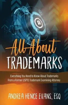 Todo sobre las marcas: Todo lo que necesita saber sobre marcas de un antiguo abogado examinador de marcas de la USPTO - All About Trademarks: Everything You Need to Know About Trademarks From a Former USPTO Trademark Examining Attorney