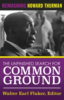 La búsqueda inacabada de un terreno común: Reimaginar la vida y la obra de Howard Thurman - The Unfinished Search for Common Ground: Reimagining Howard Thurman's Life and Work