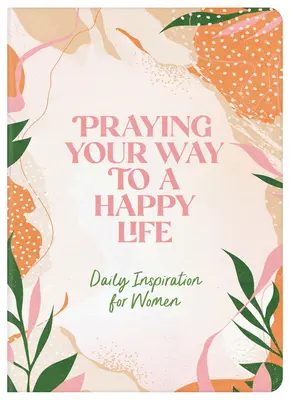 Rezar para ser feliz: Inspiración diaria para mujeres - Praying Your Way to a Happy Life: Daily Inspiration for Women
