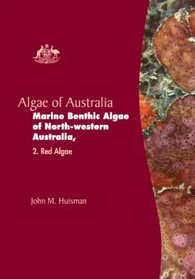 Algas de Australia: Algas Bentónicas Marinas del Noroeste de Australia - Algae of Australia: Marine Benthic Algae of North-Western Australia