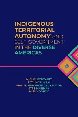 Autonomía territorial indígena y autogobierno en las diversas Américas - Indigenous Territorial Autonomy and Self-Government in the Diverse Americas