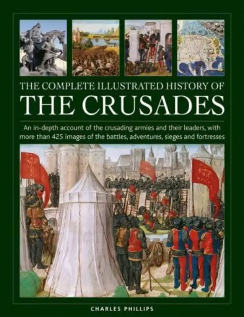 La historia completa ilustrada de las Cruzadas: Un relato en profundidad de los ejércitos cruzados y sus líderes, con más de 425 imágenes de las batallas, - The Complete Illustrated History of Crusades: An In-Depth Account of the Crusading Armies and Their Leaders, with More Than 425 Images of the Battles,