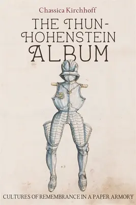 El álbum Thun-Hohenstein: Culturas del recuerdo en una armería de papel - The Thun-Hohenstein Album: Cultures of Remembrance in a Paper Armory