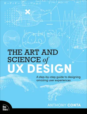 El arte y la ciencia del diseño UX: Guía paso a paso para diseñar experiencias de usuario asombrosas - The Art and Science of UX Design: A Step-By-Step Guide to Designing Amazing User Experiences