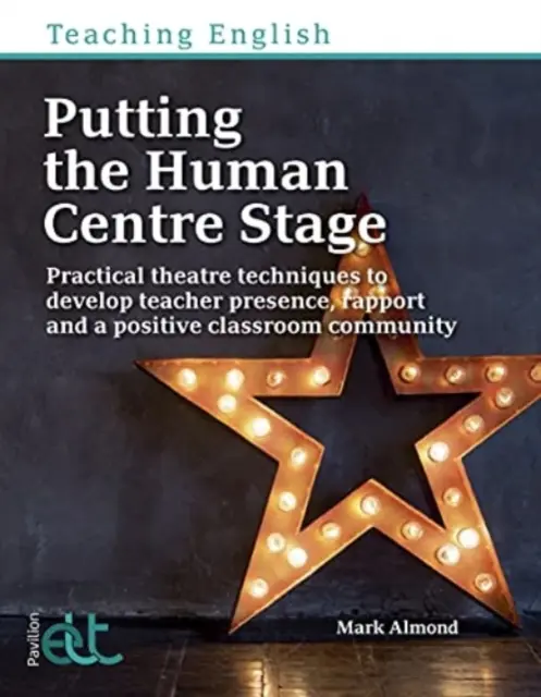 Poner al ser humano en el centro del escenario - Técnicas teatrales prácticas para desarrollar la presencia del profesor, la compenetración y una comunidad positiva en el aula - Putting the Human Centre Stage - Practical theatre techniques to develop teacher presence, rapport and a positive classroom community