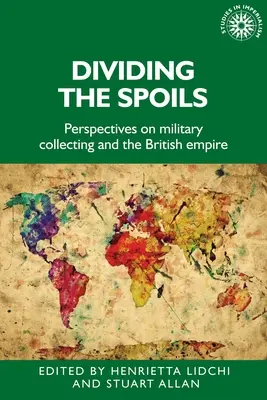 Reparto del botín: Perspectivas sobre las colecciones militares y el Imperio Británico - Dividing the Spoils: Perspectives on Military Collections and the British Empire