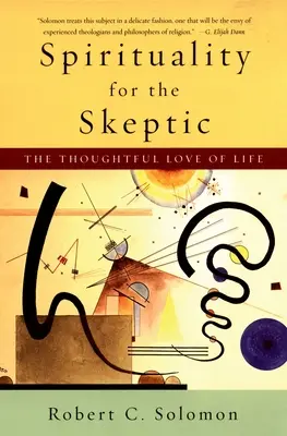 Espiritualidad para escépticos: El amor reflexivo a la vida - Spirituality for the Skeptic: The Thoughtful Love of Life