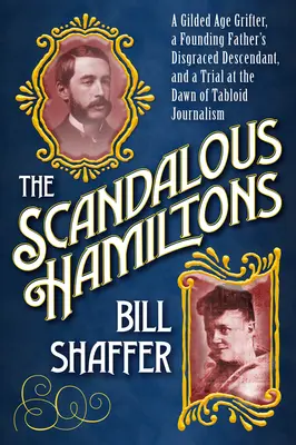 Los escandalosos Hamilton: Un estafador de la Edad Dorada, un descendiente caído en desgracia de los Padres Fundadores y un juicio en los albores del periodismo sensacionalista - The Scandalous Hamiltons: A Gilded Age Grifter, a Founding Fathers Disgraced Descendant, and a Trial at the Dawn of Tabloid Journalism