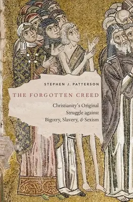 El credo olvidado: La lucha original del cristianismo contra el fanatismo, la esclavitud y el sexismo - The Forgotten Creed: Christianity's Original Struggle Against Bigotry, Slavery, and Sexism