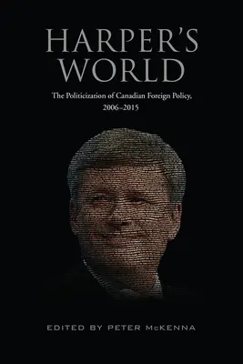 El mundo de Harper: La politización de la política exterior canadiense, 2006-2015 - Harper's World: The Politicization of Canadian Foreign Policy, 2006-2015