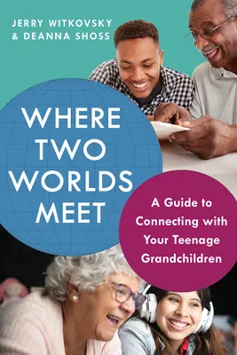 Donde confluyen dos mundos: Guía para conectar con sus nietos adolescentes - Where Two Worlds Meet: A Guide to Connecting with Your Teenage Grandchildren